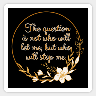 The question is not who let me, but who will stop me. Sticker